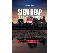 SIEM REAP TRAVEL GUIDE 2025: Explore Cambodia's Ancient Wonders - Majestic Temples, Diverse Traditions & Lively Nightlife