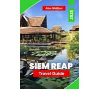 Siem Reap Travel Guide 2026: Discover Angkor Temples, Floating Villages, Local Cuisine, Cultural Experiences, and Practical Tips for Your Cambodia Adventure