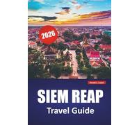 SIEM REAP TRAVEL GUIDE 2026: Discover Top Attractions, Local Cuisine, Cultural Highlights, Itineraries, and Travel Tips for Exploring Cambodia’s Ancient Heart