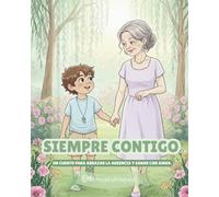 Siempre contigo: Un cuento para abrazar la ausencia y sanar con amor. Una historia sobre el vínculo eterno entre una abuela y su nieto.