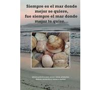 Siempre Es El Mar Donde Mejor Se Quiere, Fue Siempre El Mar Donde Mejor Te Quise...: Libreta Práctica Para Anotar Ideas, Proyectos, Deseos, Recuerdos Y Tareas A Realizar. Tamaño 6" X 9" (15'24 X 22'86