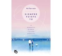 Siempre fuiste tú: 131 momentos de amor y alguna despedida