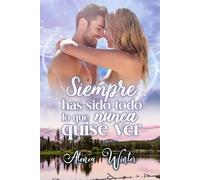 Siempre Has Sido Todo Lo Que Nunca Quise Ver: Romance Contemporáneo