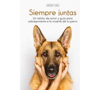 Siempre juntas: Un relato de amor y guía para para sobreponerte a la muerte de tu perro