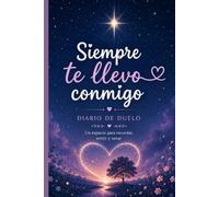 SIEMPRE TE LLEVO CONMIGO: Diario de duelo: Un espacio para recordar, sentir y sanar