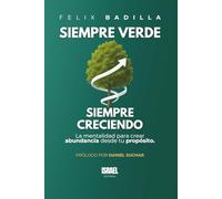 Siempre verde Siempre creciendo: La mentalidad para crear abundancia desde tu propósito.