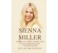 SIENNA MILLER: Fashion’s Free Spirit and Film’s Chameleon: How she became a force in Hollywood and beyond