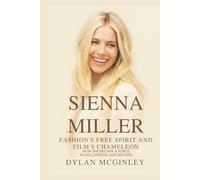 SIENNA MILLER: Fashion’s Free Spirit and Film’s Chameleon: How she became a force in Hollywood and beyond