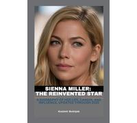 SIENNA MILLER: THE REINVENTED STAR: A BIOGRAPHY OF HER LIFE, CAREER, AND INFLUENCE, UPDATED THROUGH 2025