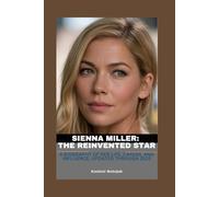 SIENNA MILLER: THE REINVENTED STAR: A BIOGRAPHY OF HER LIFE, CAREER, AND INFLUENCE, UPDATED THROUGH 2025