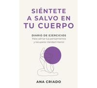 SIÉNTETE A SALVO EN TU CUERPO: Diario de ejercicios para regular tu sistema nervioso y recuperar bienestar
