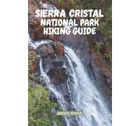 SIERRA CRISTAL NATIONAL PARK HIKING GUIDE: Explore Cuba’s First National Park and Its Untamed Mountain Trails, Hidden Waterfalls, Local Secrets, and ... Wildest Mountains - Updated Edition 2025-2026