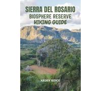 SIERRA DEL ROSARIO BIOSPHERE RESERVE HIKING GUIDE: Explore Cuba’s First UNESCO Natural Wonder, Discover Breathtaking Trails, Hidden Waterfalls, And ... Mountain Paradise - Updated Edition 2025-2026