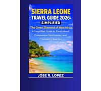 SIERRA LEONE TRAVEL GUIDE 2026 SIMPLIFIED: The Green Diamond of West Africa: A Guide to Tiwai Island, Chimpanzee Sanctuaries, and Freetown’s Beaches