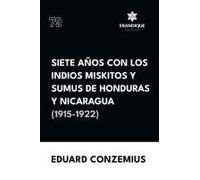 Siete Años Con Los Indios Miskitos Y Sumus De Honduras Y Nicaragua (1915-1922) (Spanish Edition)