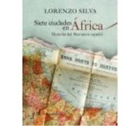 Siete Ciudades En África: Historia Del Marruecos Español - Lorenzo SIlva Lorenzo Silva (Auteur)