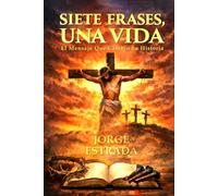 Siete Frases, Una Vida: El Mensaje Que Cambió La Historia