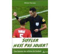 Siffler N'est Pas Jouer ? - Une Histoire Des Arbitres De Football