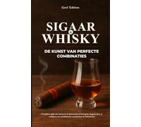 Sigaar & Whisky: De Kunst van Perfecte Combinaties: Een complete gids om aroma’s in balans te brengen, proeverijen te verrijken en combinaties moeiteloos te beheersen