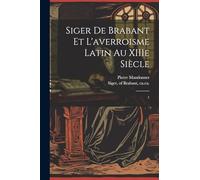 Siger de Brabant et l'averroisme latin au XIIIe siècle: 1