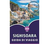 SIGHISOARA GUIDA DI VIAGGIO 2026: Scopri il fascino medievale della Transilvania, le principali attrazioni, i monumenti storici, la cucina locale, le ... pratici per ogni viaggiatore in Romania.