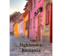 Sighișoara, Romania: A Visual Exploration of Sighișoara, Romania and Beyond, A Visual Journey through Extraordinary Landscapes - A Coffee Table Book ... Photography For Travel & Tourism Lovers