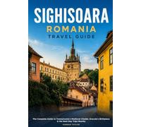 Sighișoara Romania Travel Guide 2026: The Complete Guide to Transylvania's Medieval Citadel, Dracula's Birthplace, and the Best Day Trips Nearby