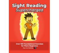 Sight Reading Supercharged - Level 1: Over 100 Foundational Drills for Piano Beginners