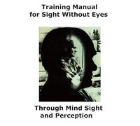 Sight Without Eyes Training Manual: Through Mind Sight and Perception