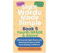 Sight Words Made Simple: Book 5 Fourth Grade & Above: 300 Essential Sight Words With Matching Phrases To Build Early Reading Confidence (Book 1 - Kindergarten & First Grade)