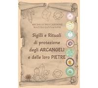 Sigilli E Rituali Di Protezione Degli Arcangeli E Delle Loro Pietre