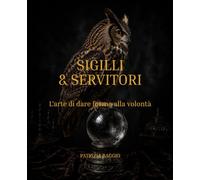 SIGILLI & SERVITORI: L'arte di dare forma alla volontà