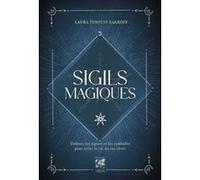 Sigils magiques - Utilisez les signes et les symboles pour créer la vie de vos rêves