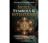 Sigils, Symbols & Intention: A Working Manual for the Language of Creation
