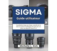Sigma Guide utilisateur: Installation étape par étape, contrôle de la mise au point et techniques de prise de vue pour un objectif 14mm f/1.4