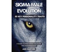 Sigma Male Evolution: Unveiling the 50 Key Personality Traits: A Comprehensive Guide to Mastering Solitude and Independence