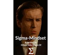 Sigma-Mindset: Build the Life Others Only Dream Of