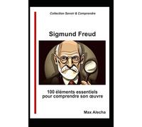 Sigmund Freud: 100 Éléments Essentiels Pour Comprendre Son Uvre (Savoir & Comprendre)