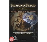 SIGMUND FREUD AND THE JEWISH KABBALISTIC TRADITION FOR MODERN READERS: Mysticism vs Psychoanalysis and the Experience Hidden in the Text