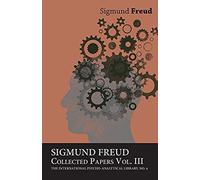 Sigmund Freud, Collected Papers, Vol. Iii - The International Psycho-Analytical Library, No. 9
