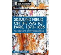 Sigmund Freud on the Way to Paris, 1873-1885: Foundations of Psychoanalysis