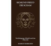 Sigmund Freud und die Scham: Verdrängung, Schuld und das Über-Ich
