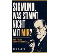 Sigmund, was stimmt nicht mit mir?: Was Freud über uns verrät