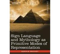 Sign Language and Mythology as Primitive Modes of Representation Massey, Gerald (Auteur)