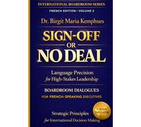 SIGN-OFF OR NO DEAL: Language Precision for High-Stakes Leadership I Boardroom Dialogues for French-Speaking Executives I Strategic Principles for International Decision-Making