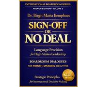 SIGN-OFF OR NO DEAL: Language Precision for High-Stakes Leadership I Boardroom Dialogues for French-Speaking Executives I Strategic Principles for International Decision-Making
