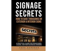 Signage Secrets: How to Save Thousands on Exterior & Interior Signs: A Practical Guide for Franchises, Chains, and New Business Owners