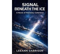 SIGNAL BENEATH THE ICE: A NOVEL OF PLANETARY COHERENCE CEREBRAL SCIENCE ANTARCTIC SCIENCE THRILLER