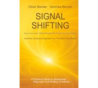 SIGNAL SHIFTING How Your Inner State Shapes the World You Experience: And How Conscious Alignment Can Transform Your Reality