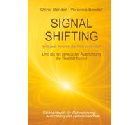 SIGNAL SHIFTING Wie dein Inneres die Welt verändert: Und du mit bewusster Ausrichtung die Realität formst